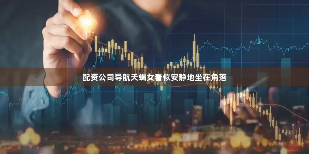 配资公司导航天蝎女看似安静地坐在角落