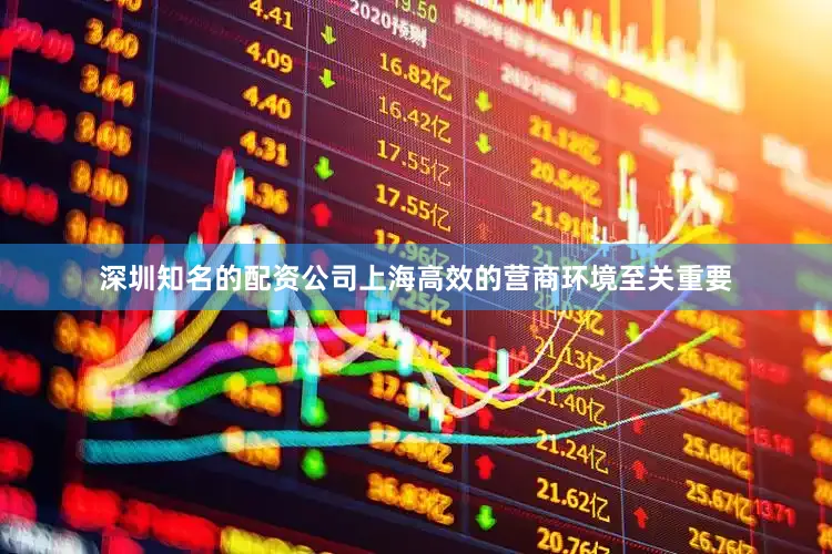 深圳知名的配资公司上海高效的营商环境至关重要