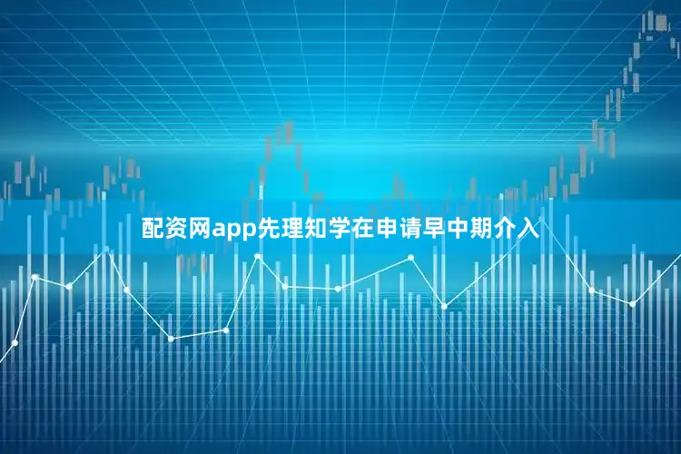 配资网app先理知学在申请早中期介入